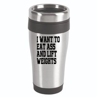 Funny I Want To Eat Ass And Lift Weights 16oz Travel Tumbler