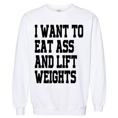 Funny I Want To Eat Ass And Lift Weights Garment-Dyed Sweatshirt