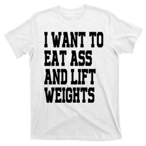 Funny I Want To Eat Ass And Lift Weights T-Shirt