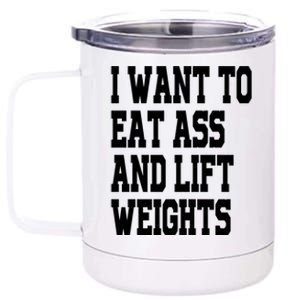 Funny I Want To Eat Ass And Lift Weights 12 oz Stainless Steel Tumbler Cup