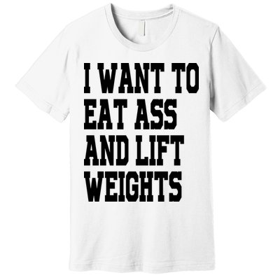 Funny I Want To Eat Ass And Lift Weights Premium T-Shirt