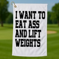 Funny I Want To Eat Ass And Lift Weights Golf Towel