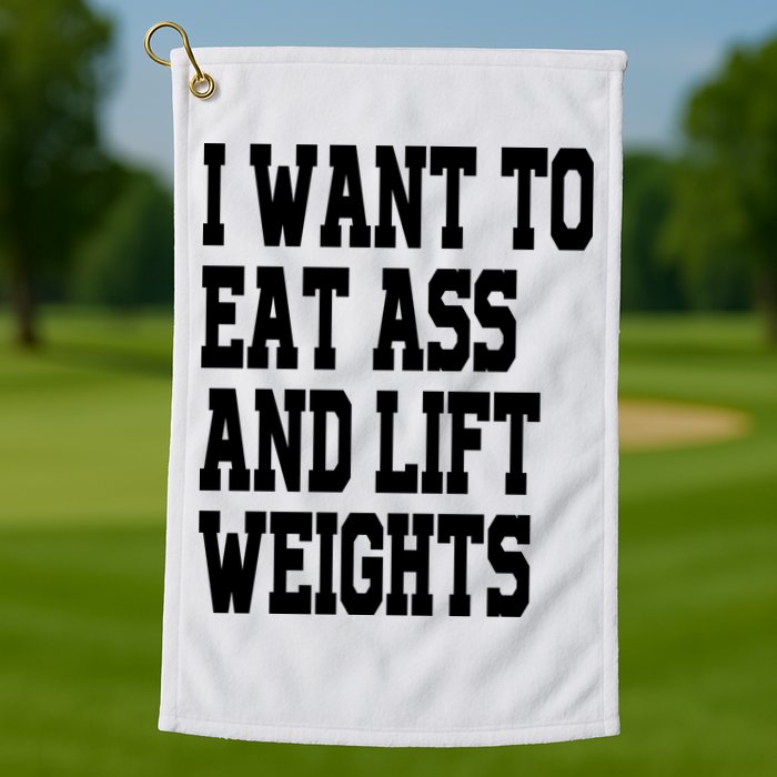 Funny I Want To Eat Ass And Lift Weights Golf Towel