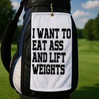 Funny I Want To Eat Ass And Lift Weights Golf Towel