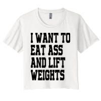 Funny I Want To Eat Ass And Lift Weights Women's Crop Top Tee
