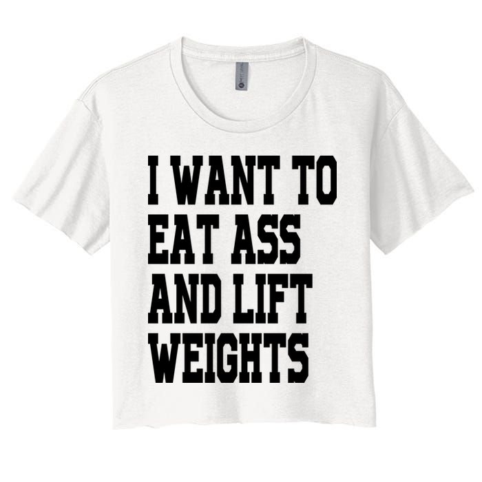 Funny I Want To Eat Ass And Lift Weights Women's Crop Top Tee