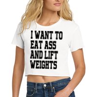 Funny I Want To Eat Ass And Lift Weights Women's Crop Top Tee