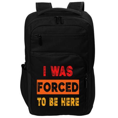 Funny I Was Forced To Be Here Sarcasm Gift Impact Tech Backpack