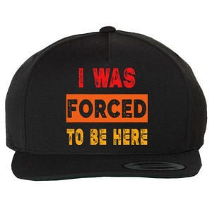 Funny I Was Forced To Be Here Sarcasm Gift Wool Snapback Cap