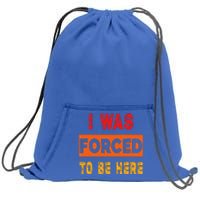 Funny I Was Forced To Be Here Sarcasm Gift Sweatshirt Cinch Pack Bag