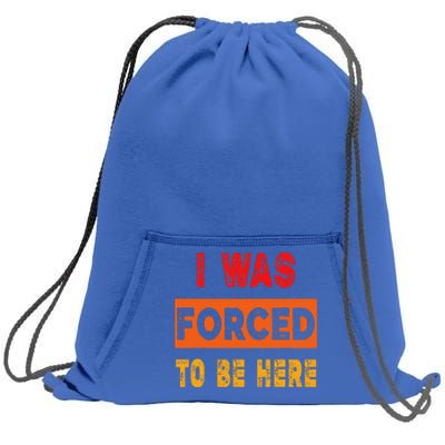 Funny I Was Forced To Be Here Sarcasm Gift Sweatshirt Cinch Pack Bag