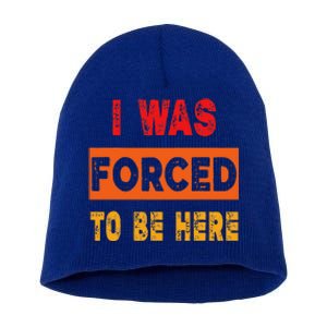 Funny I Was Forced To Be Here Sarcasm Gift Short Acrylic Beanie