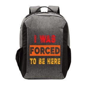 Funny I Was Forced To Be Here Sarcasm Gift Vector Backpack