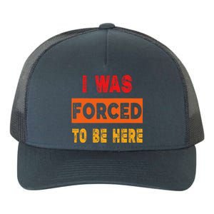 Funny I Was Forced To Be Here Sarcasm Gift Yupoong Adult 5-Panel Trucker Hat