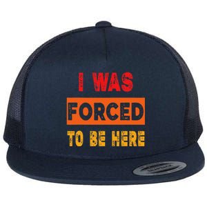 Funny I Was Forced To Be Here Sarcasm Gift Flat Bill Trucker Hat