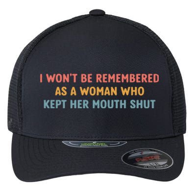 Feminist I Wont Be Remembered As A Woman Who Kept Her Mouth Shut Flexfit Unipanel Trucker Cap