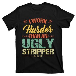 Funny I work harder than an ugly stripper humorous T-Shirt