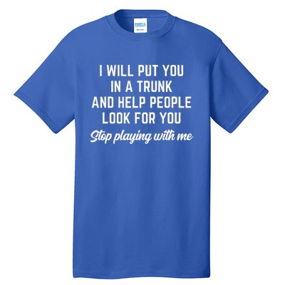 Funny I Will Put You In A Trunk And Help People Look For You Tall T-Shirt