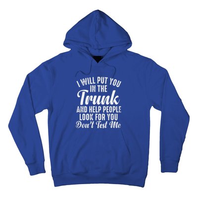 Funny I Will Put You In The Trunk And Help People Look For Hoodie