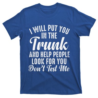 Funny I Will Put You In The Trunk And Help People Look For T-Shirt