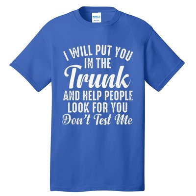 Funny I Will Put You In The Trunk And Help People Look For Tall T-Shirt