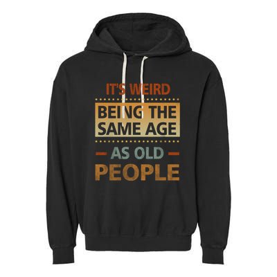 Funny Its Weird Being The Same Age As Old People Garment-Dyed Fleece Hoodie