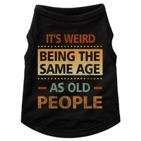 Funny Its Weird Being The Same Age As Old People Doggie Tank