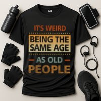 Funny Its Weird Being The Same Age As Old People Performance Shirt