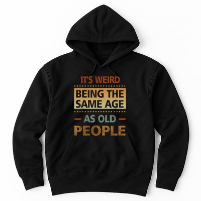 Funny Its Weird Being The Same Age As Old People Hoodie