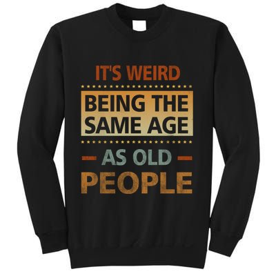 Funny Its Weird Being The Same Age As Old People Sweatshirt