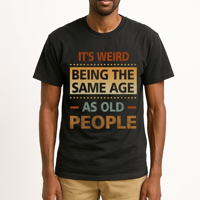 Funny Its Weird Being The Same Age As Old People Tall T-Shirt