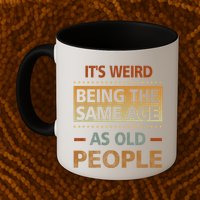 Funny Its Weird Being The Same Age As Old People Mug