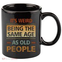 Funny Its Weird Being The Same Age As Old People 11oz C Handle Ceramic Mug
