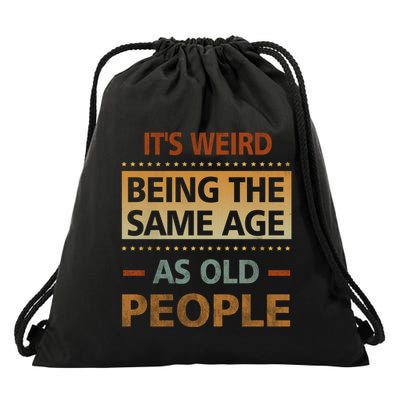 Funny Its Weird Being The Same Age As Old People Drawstring Bag