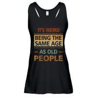 Funny Its Weird Being The Same Age As Old People Ladies Essential Flowy Tank