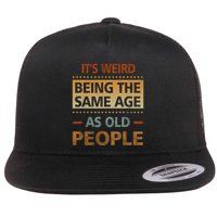 Funny Its Weird Being The Same Age As Old People Flatbill Hat