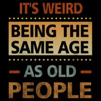 Funny Its Weird Being The Same Age As Old People Flatbill Hat