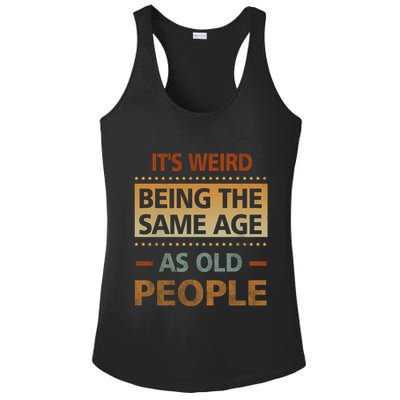 Funny Its Weird Being The Same Age As Old People Ladies PosiCharge Competitor Racerback Tank