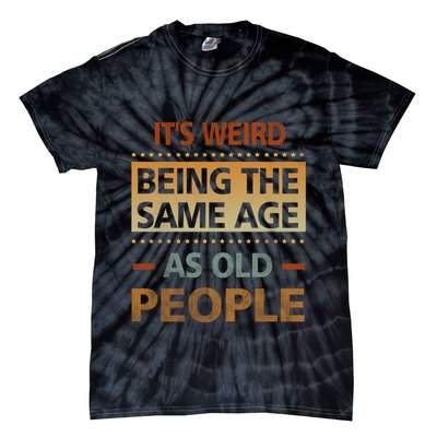 Funny Its Weird Being The Same Age As Old People Tie-Dye T-Shirt