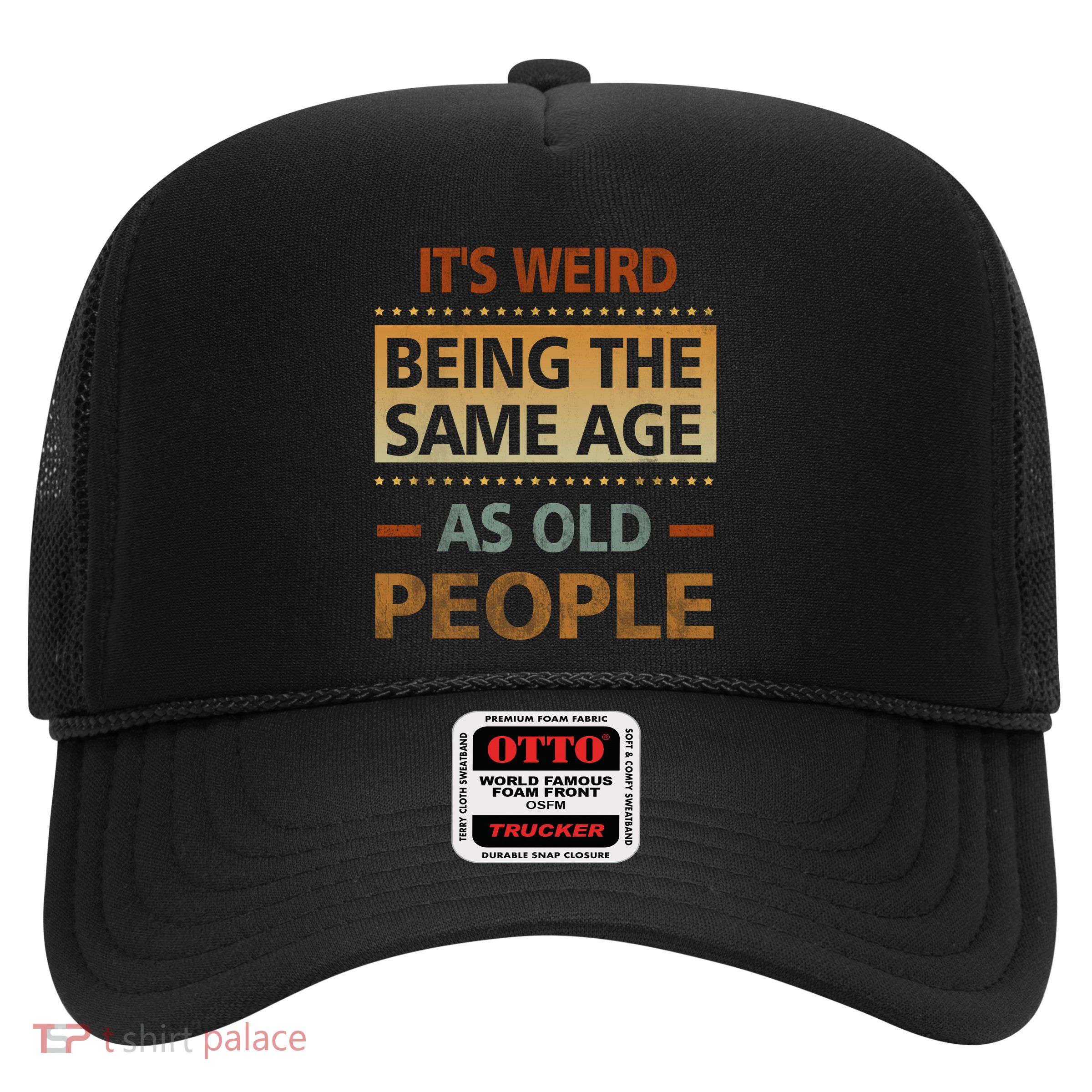 Funny Its Weird Being The Same Age As Old People Trucker Hat