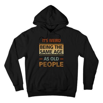 Funny Its Weird Being The Same Age As Old People Tall Hoodie