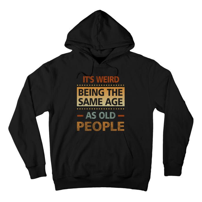 Funny Its Weird Being The Same Age As Old People Tall Hoodie