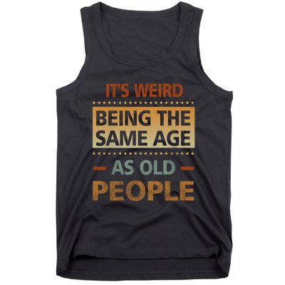 Funny Its Weird Being The Same Age As Old People Tank Top
