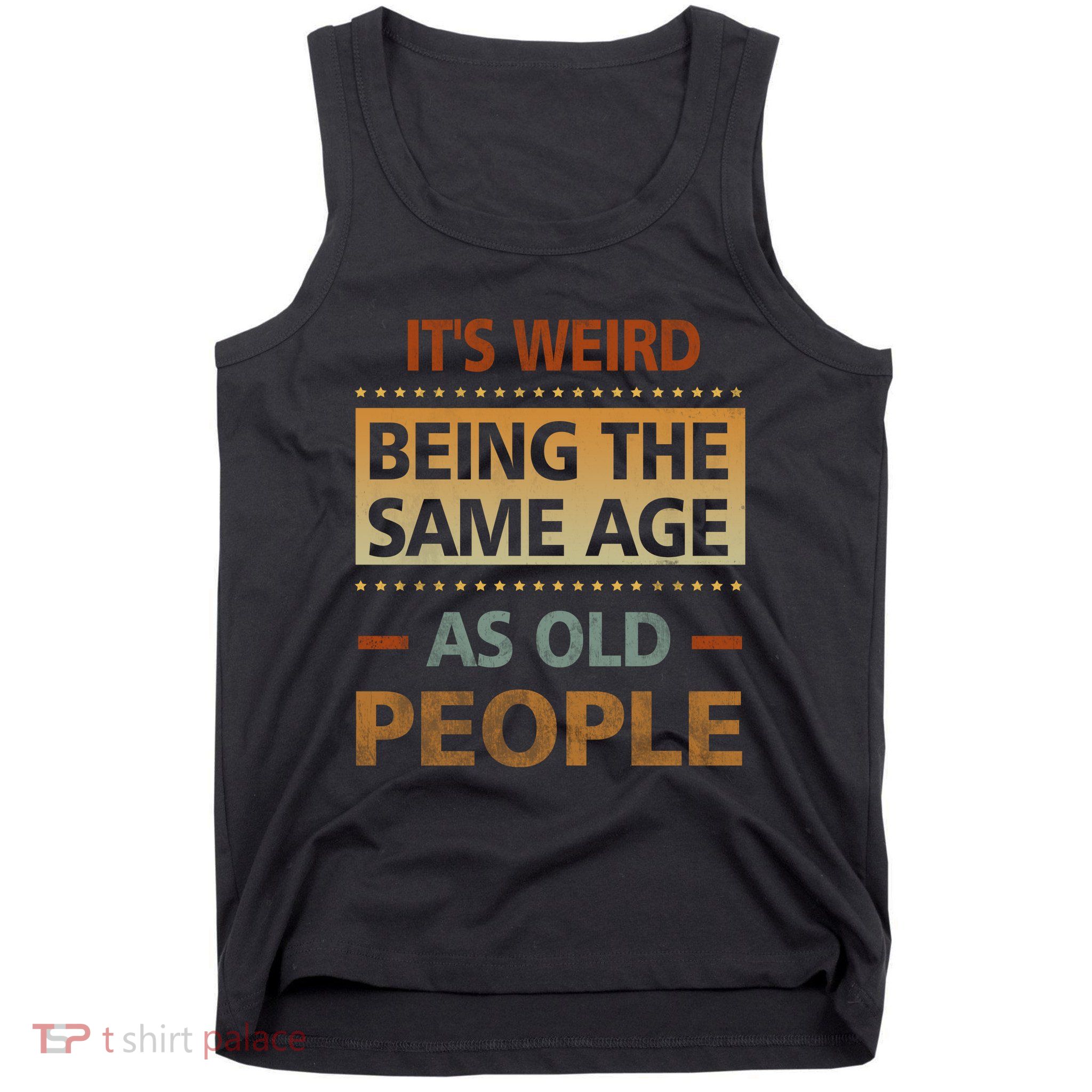 Funny Its Weird Being The Same Age As Old People Tank Top