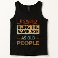 Funny Its Weird Being The Same Age As Old People Tank Top