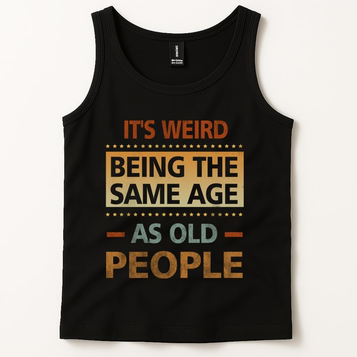 Funny Its Weird Being The Same Age As Old People Tank Top