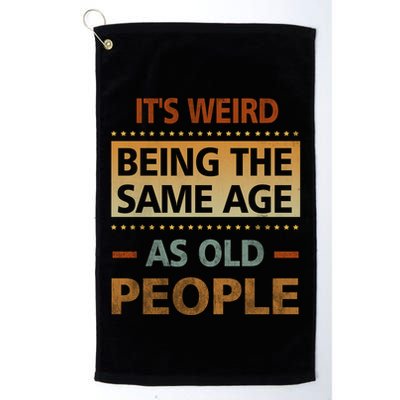 Funny Its Weird Being The Same Age As Old People Golf Towel