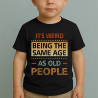 Funny Its Weird Being The Same Age As Old People Toddler T-Shirt