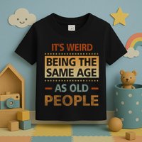 Funny Its Weird Being The Same Age As Old People Toddler T-Shirt