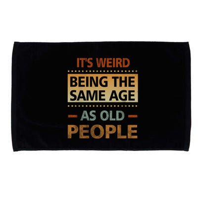 Funny Its Weird Being The Same Age As Old People Microfiber Hand Towel